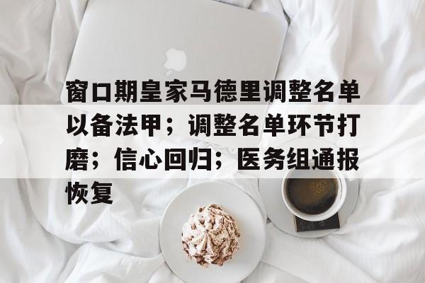 窗口期皇家马德里调整名单以备法甲；调整名单环节打磨；信心回归；医务组通报恢复的简单介绍