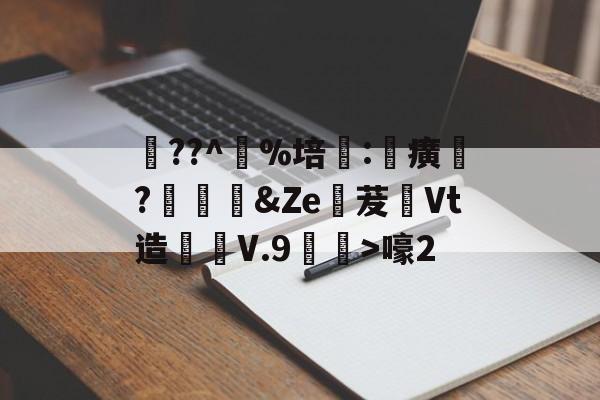 郍??^蕪%培誹:癀?錑櫱&amp;Ze茇皒Vt造浡V.9霘>嚎2 -九博国际